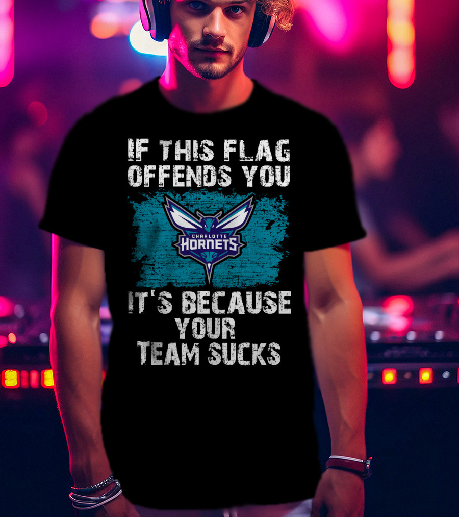 If This Flag Offends You It's Because Your Team Sucks Charlotte Hornets T-Shirt