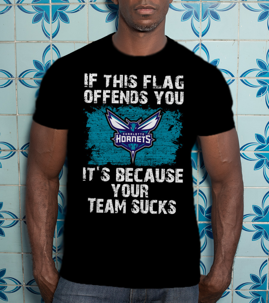 If This Flag Offends You It's Because Your Team Sucks Charlotte Hornets T-Shirt