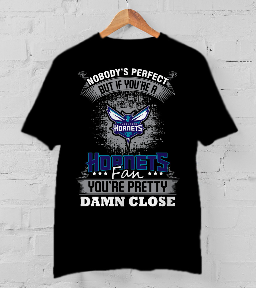 Nobody's Perfect But If You're A Charlotte Hornets Fan You're Pretty Damn Close T-Shirt