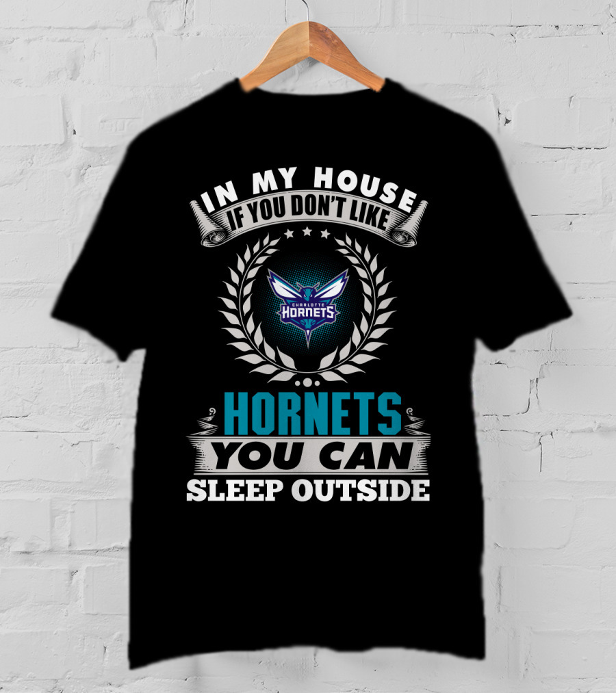 In My House If You Don't Like Charlotte Hornets You Can Sleep Outside T-Shirt
