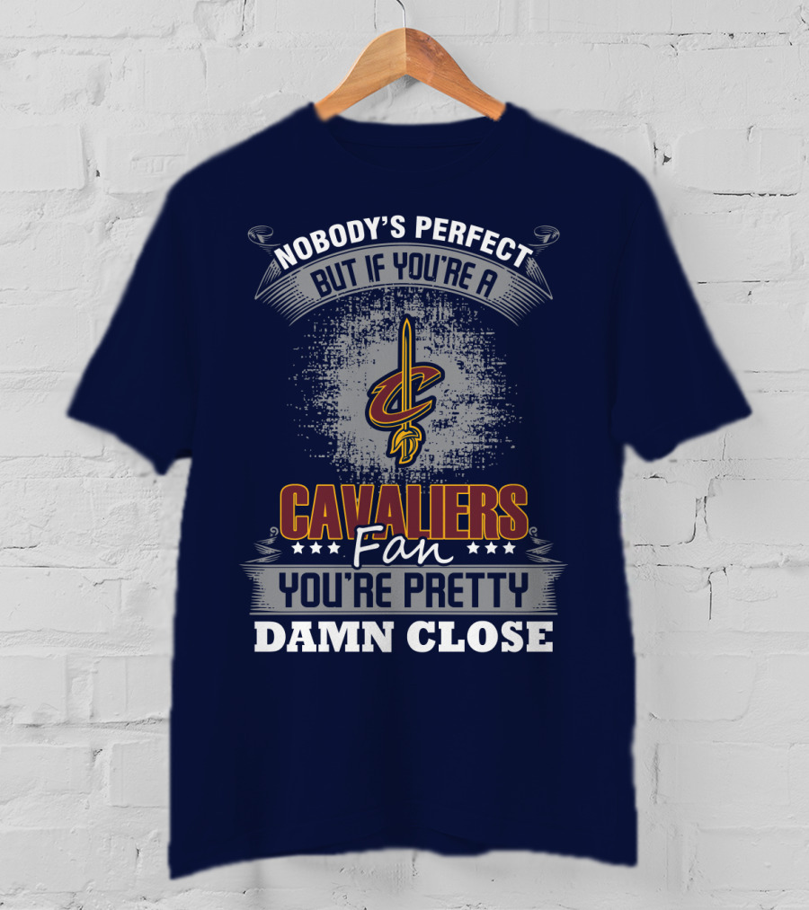 Nobody's Perfect But If You're A Cavaliers Fan You're Pretty Damn Close T-Shirt