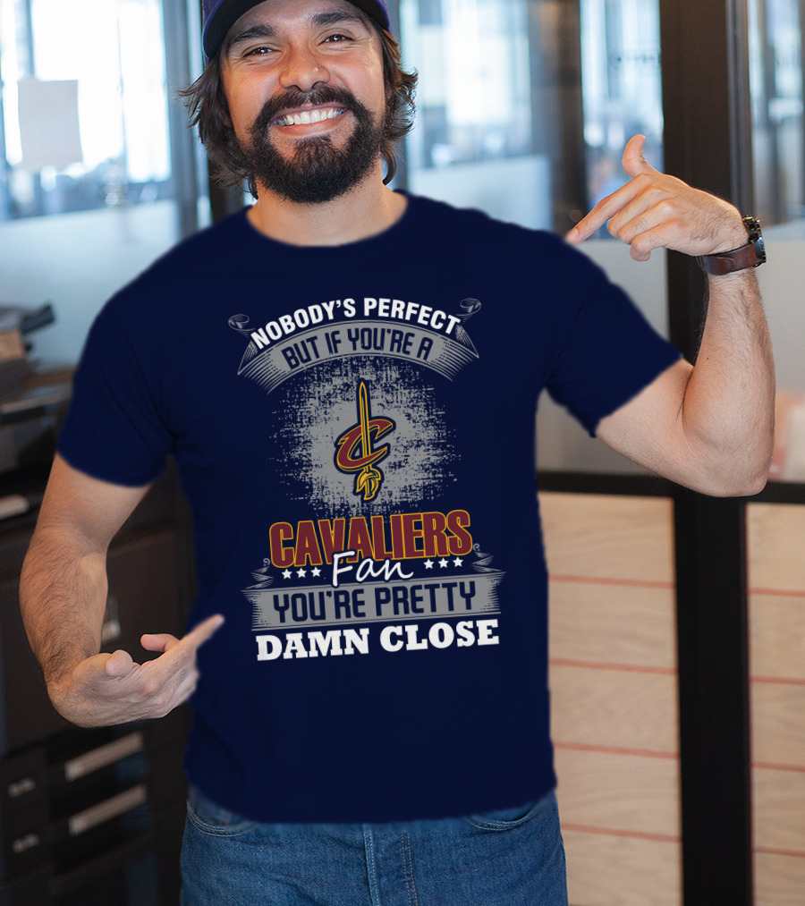 Nobody's Perfect But If You're A Cavaliers Fan You're Pretty Damn Close T-Shirt