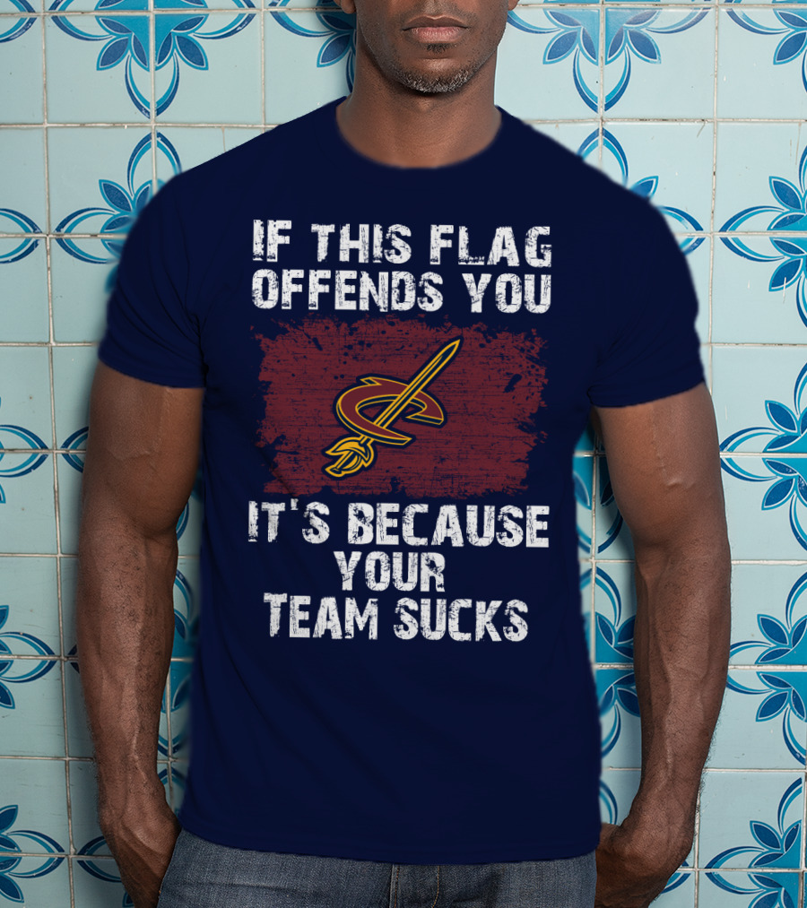 Cleveland Cavaliers If This Flag Offends You It's Because Your Team Sucks T-Shirt