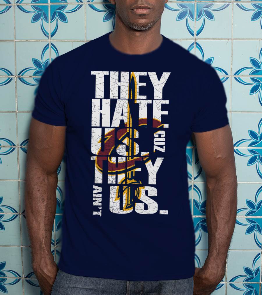 They Hate Us Cuz They Ain't Us Cleveland Cavaliers T-Shirt