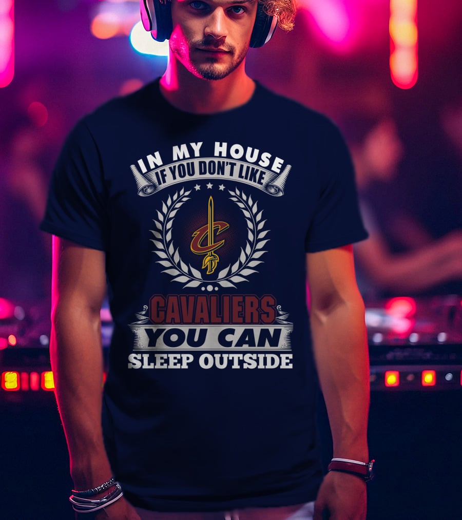 In My House If You Don't Like Cleveland Cavaliers You Can Sleep Outside T-Shirt