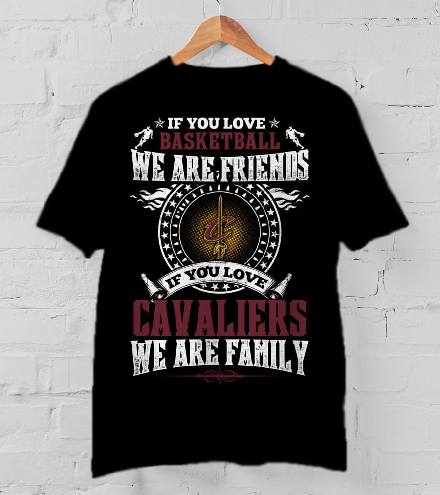 If You Love Basketball We Are Friends If You Love Cavaliers We Are Family Cleveland Cavaliers T-Shirt