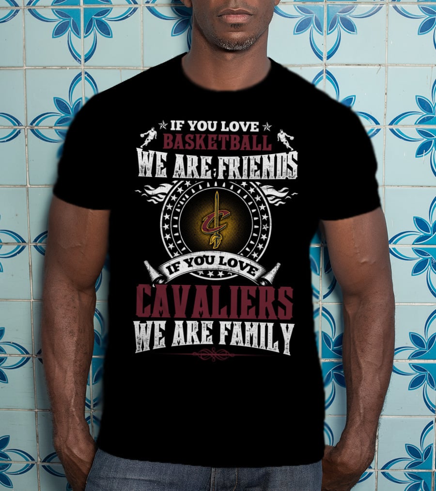 If You Love Basketball We Are Friends If You Love Cavaliers We Are Family Cleveland Cavaliers T-Shirt