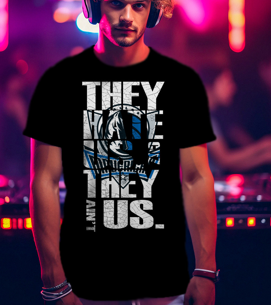 They Hate Us They Ain't Us Dallas Mavericks T-Shirt