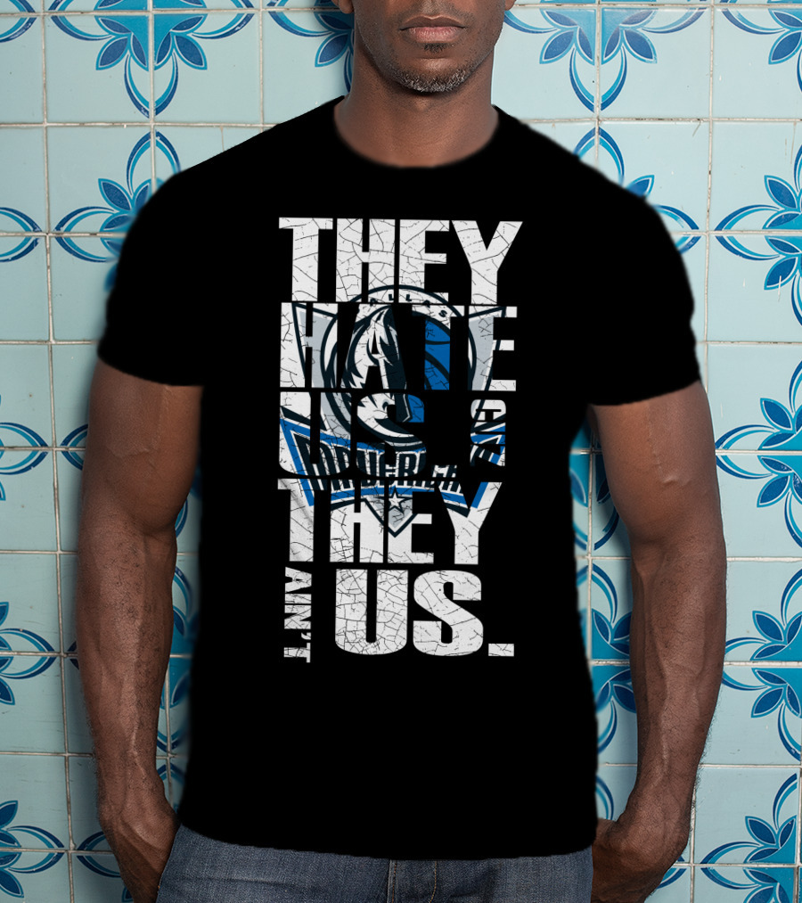 They Hate Us They Ain't Us Dallas Mavericks T-Shirt