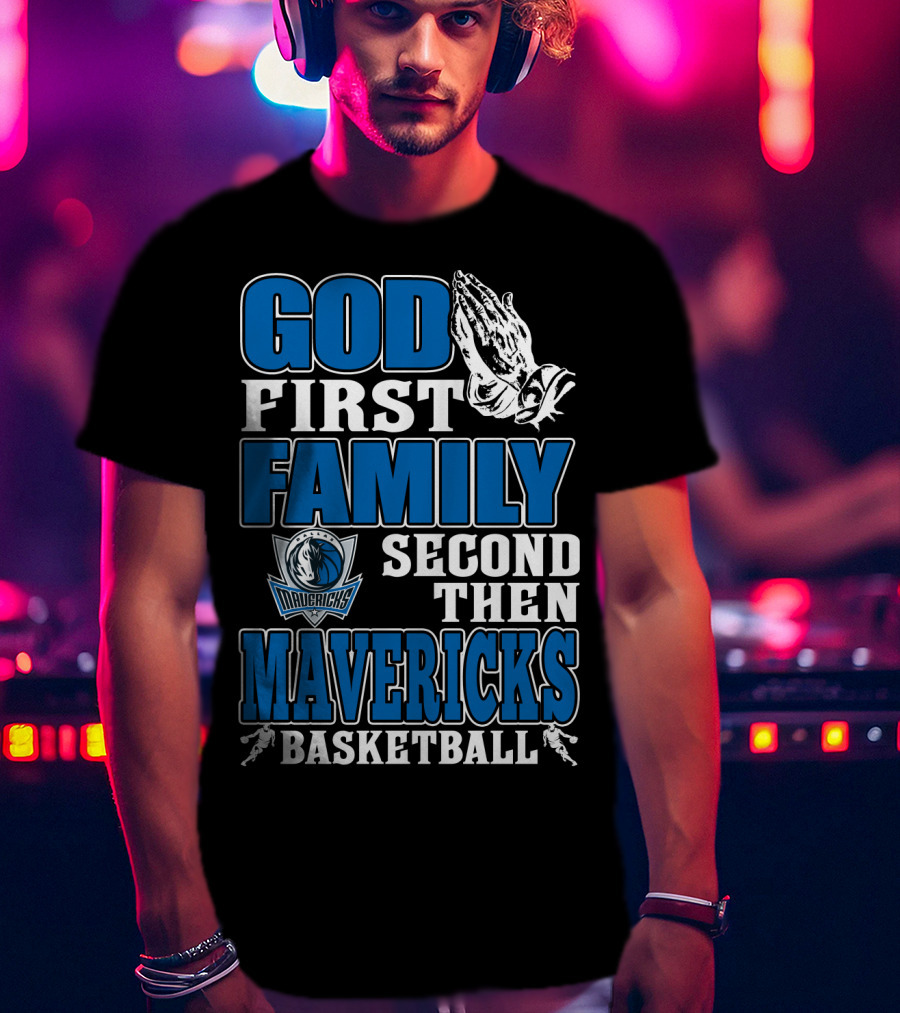 God First Family Second Then Mavericks Basketball T-Shirt