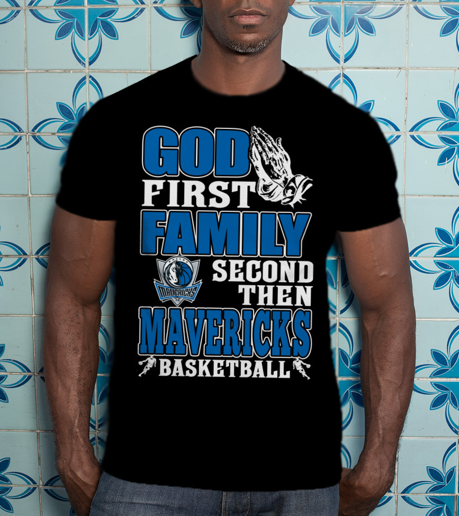God First Family Second Then Mavericks Basketball T-Shirt