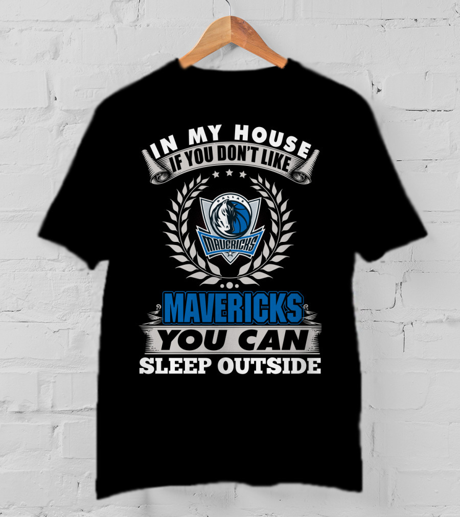 In My House If You Don't Like Dallas Mavericks You Can Sleep Outside Mavericks T-Shirt