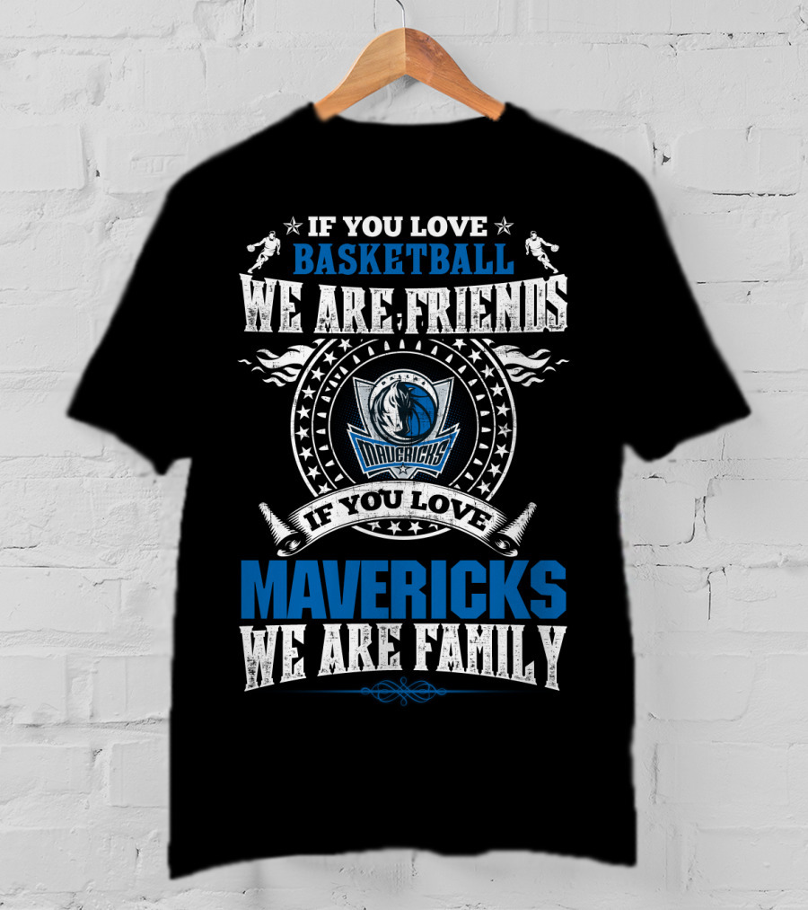 If You Love Basketball We Are Friends Mavericks We Are Family T-Shirt