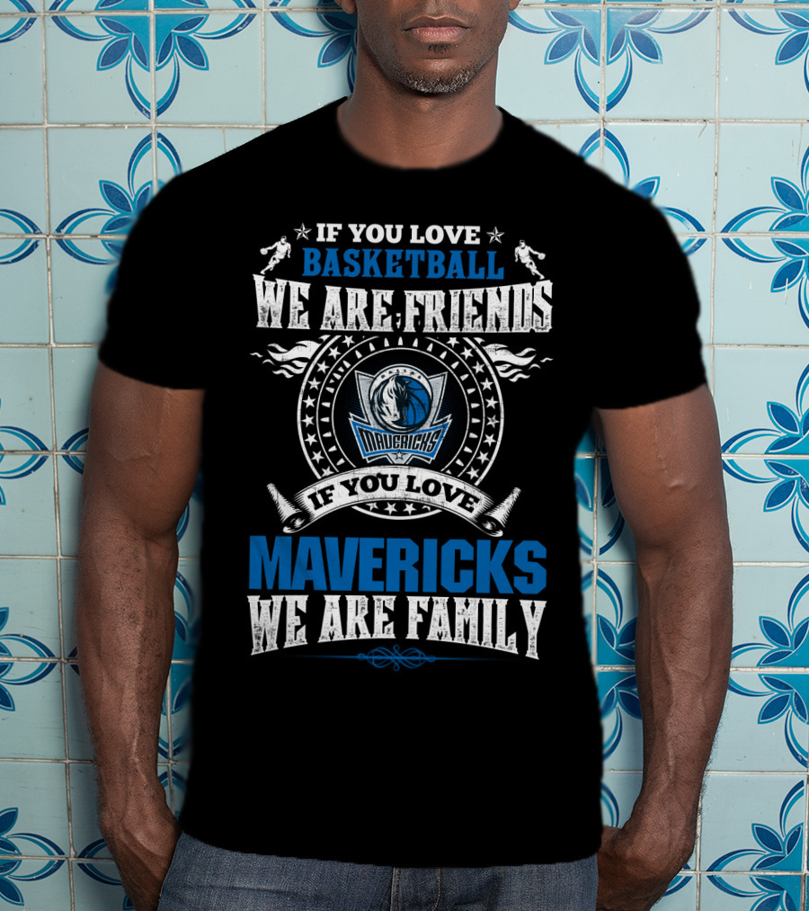 If You Love Basketball We Are Friends Mavericks We Are Family T-Shirt