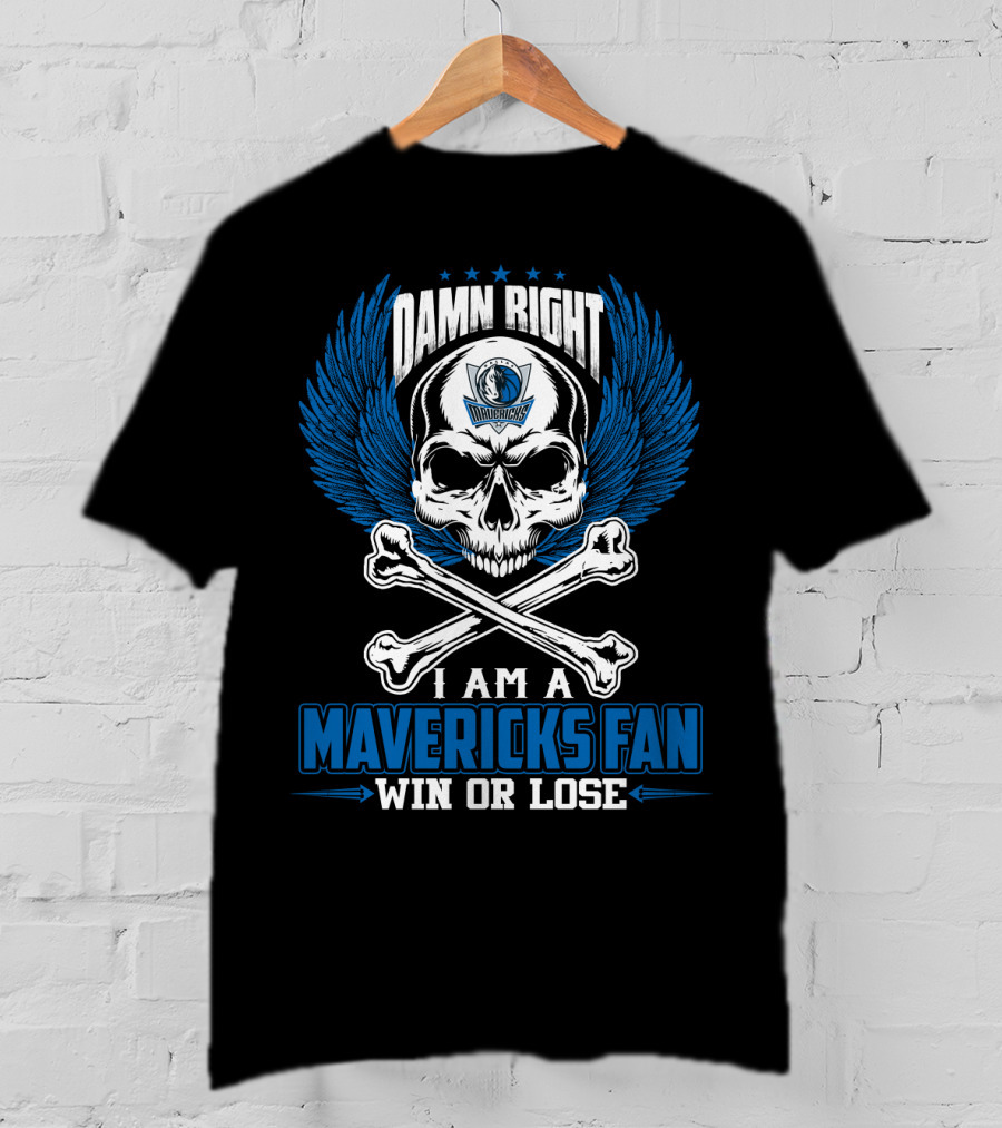 Damn Right I Am A Mavericks Fan Win Or Lose T-Shirt