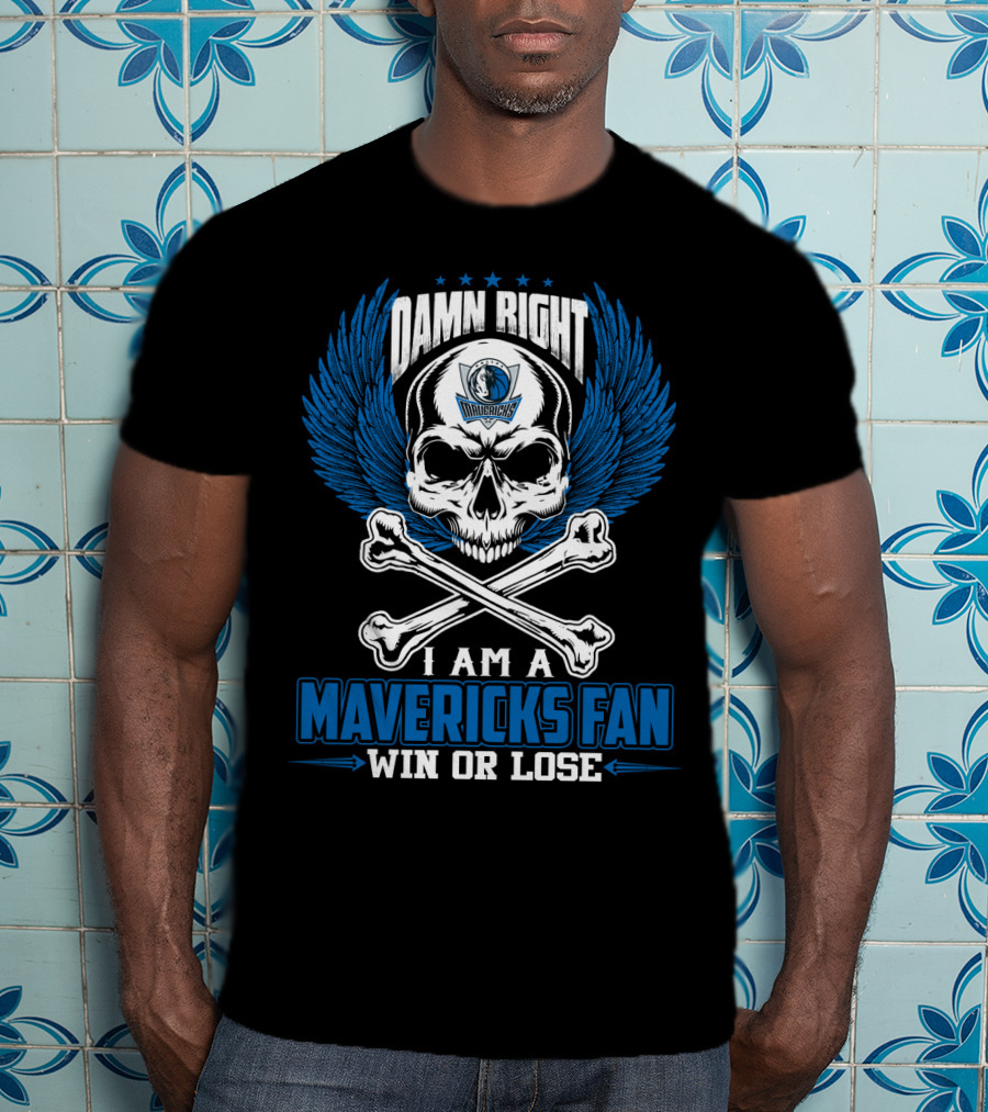 Damn Right I Am A Mavericks Fan Win Or Lose T-Shirt