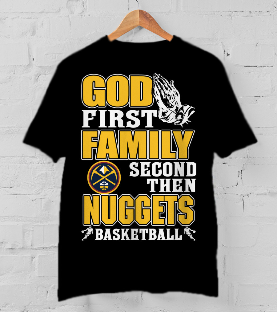 God First Family Second Then Denver Nuggets Basketball T-Shirt