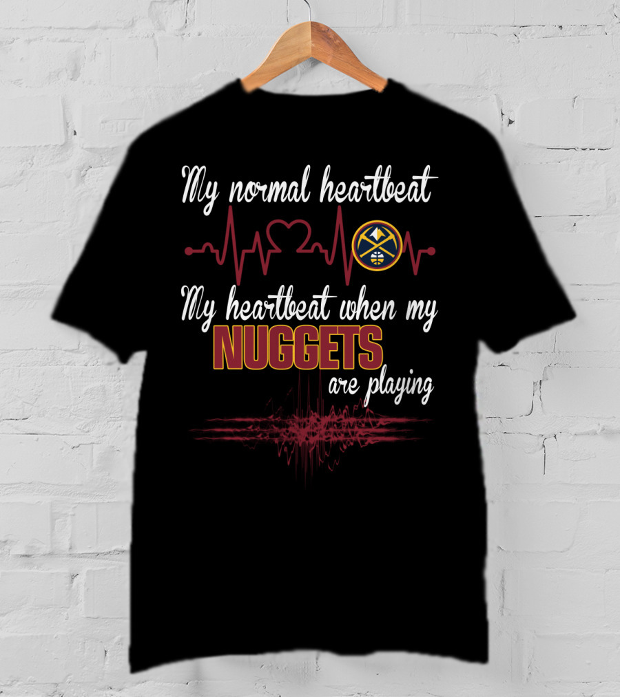 My Normal Heartbeat My Heartbeat When My Nuggets Are Playing T-Shirt