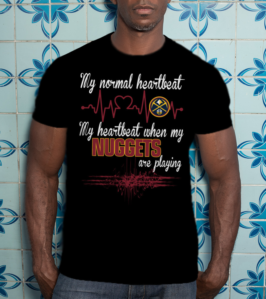 My Normal Heartbeat My Heartbeat When My Nuggets Are Playing T-Shirt