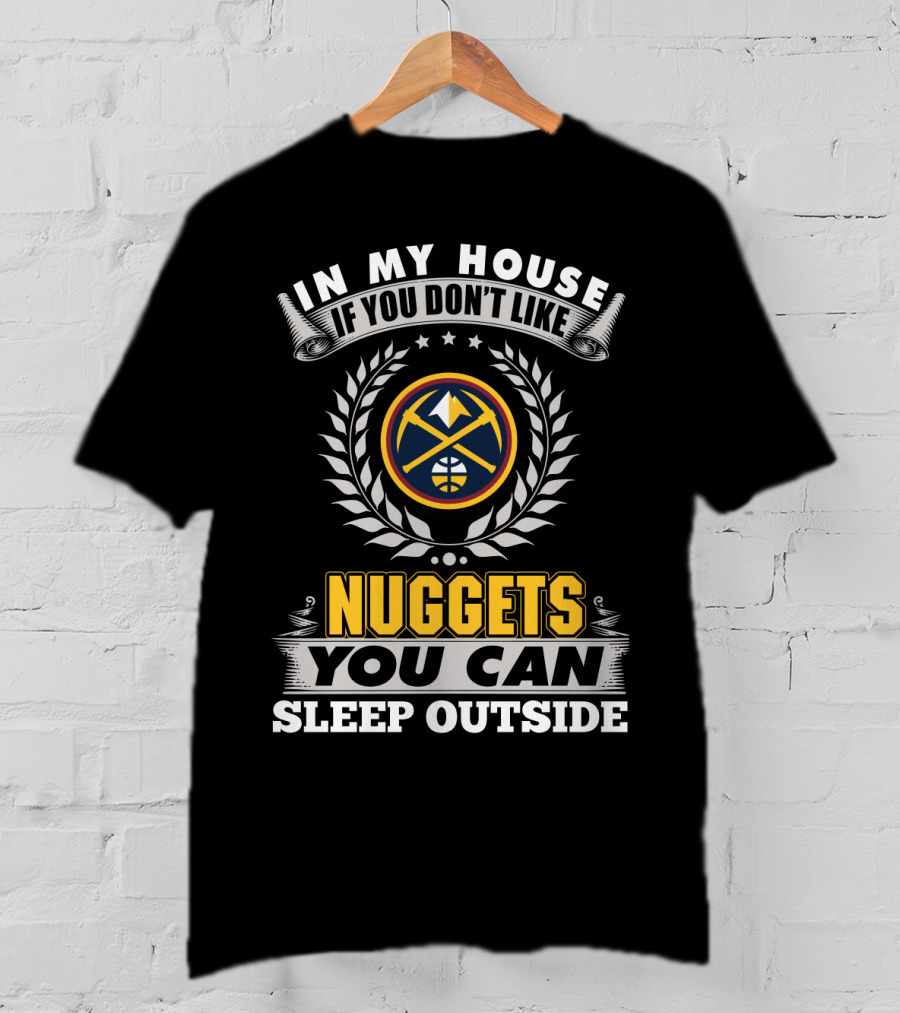 In My House If You Don't Like Denver Nuggets You Can Sleep Outside T-Shirt