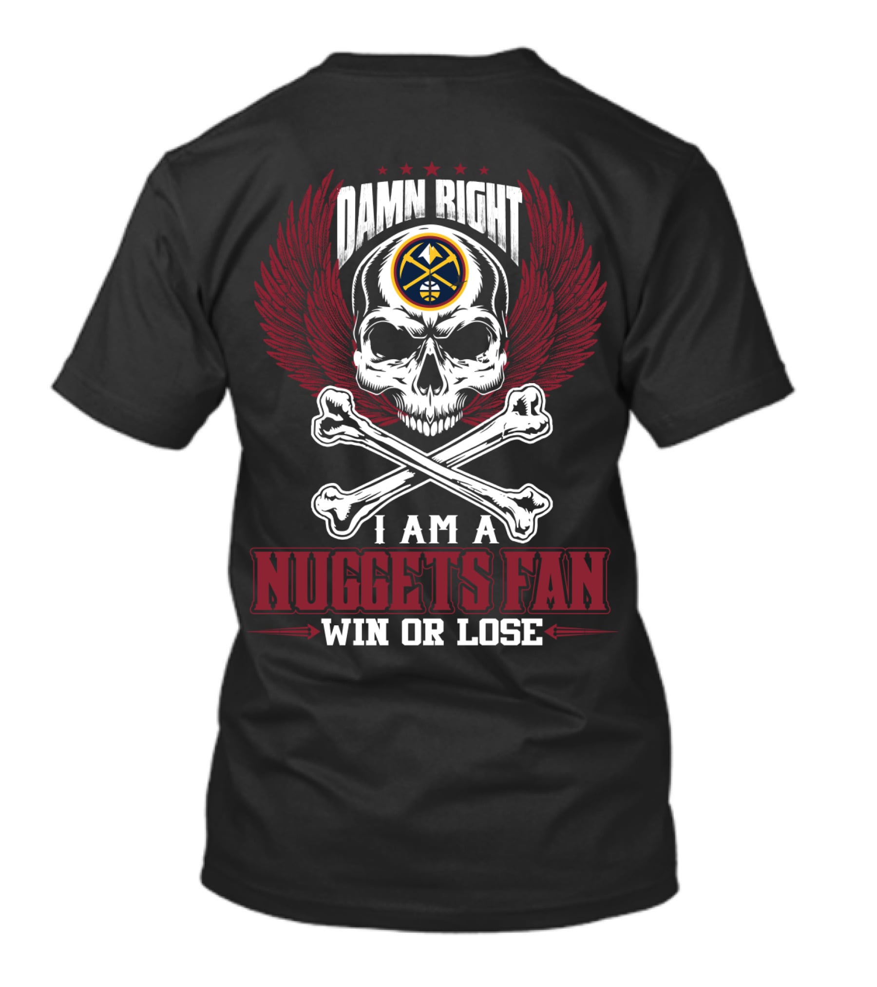 Damn Right I Am A Nuggets Fan Win Or Lose T-Shirt
