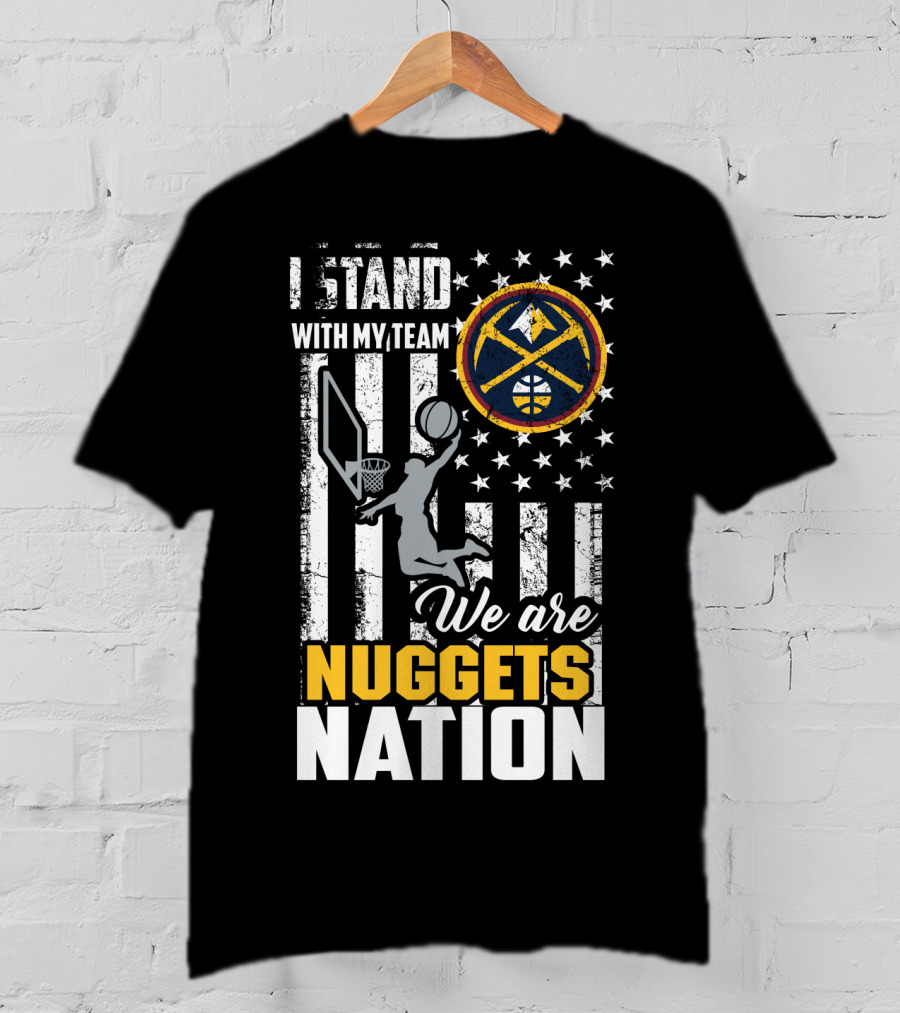 I Stand With My Team We Are Nuggets Nation Denver Nuggets T-Shirt
