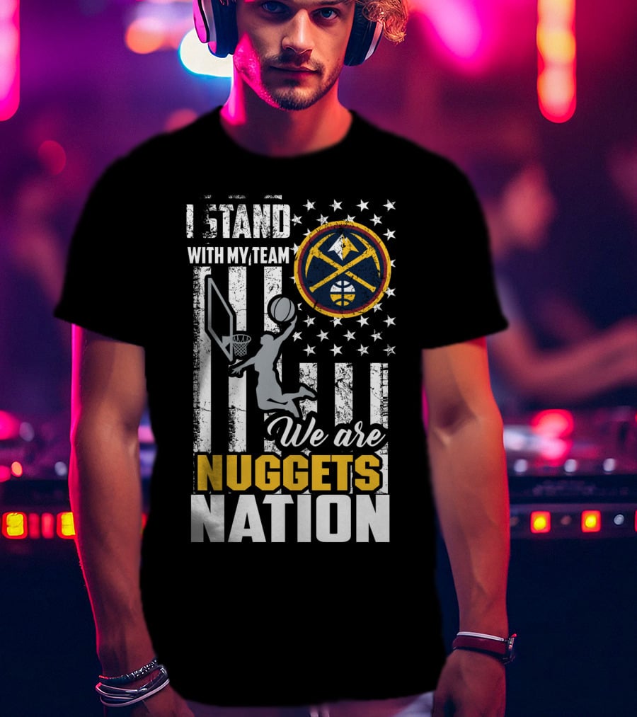 I Stand With My Team We Are Nuggets Nation Denver Nuggets T-Shirt