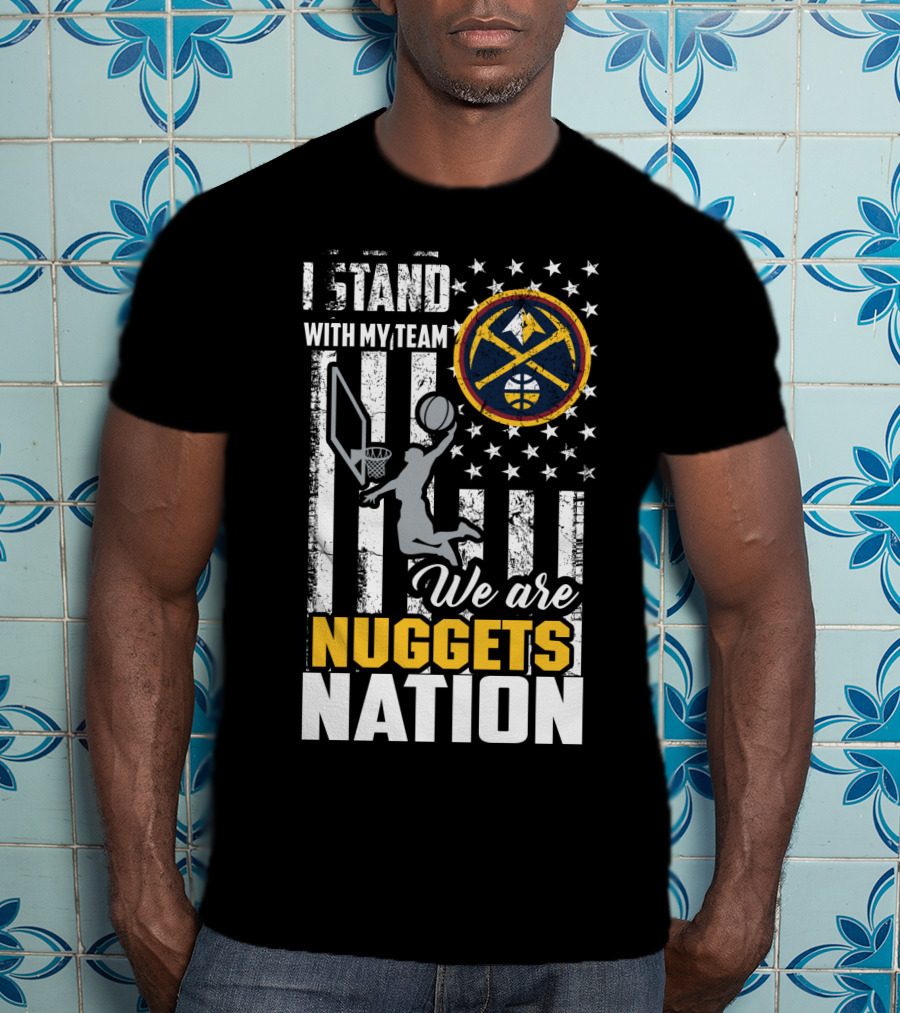 I Stand With My Team We Are Nuggets Nation Denver Nuggets T-Shirt