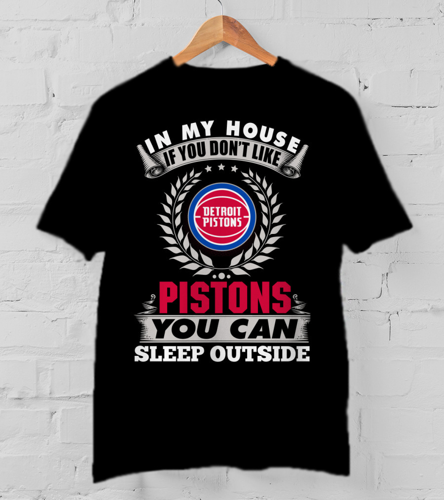 In My House If You Don't Like Detroit Pistons You Can Sleep Outside Pistons T-Shirt