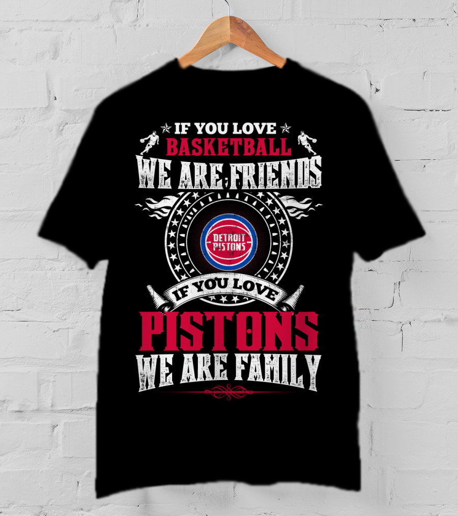 If You Love Basketball We Are Friends Detroit Pistons If You Love Pistons We Are Family T-Shirt