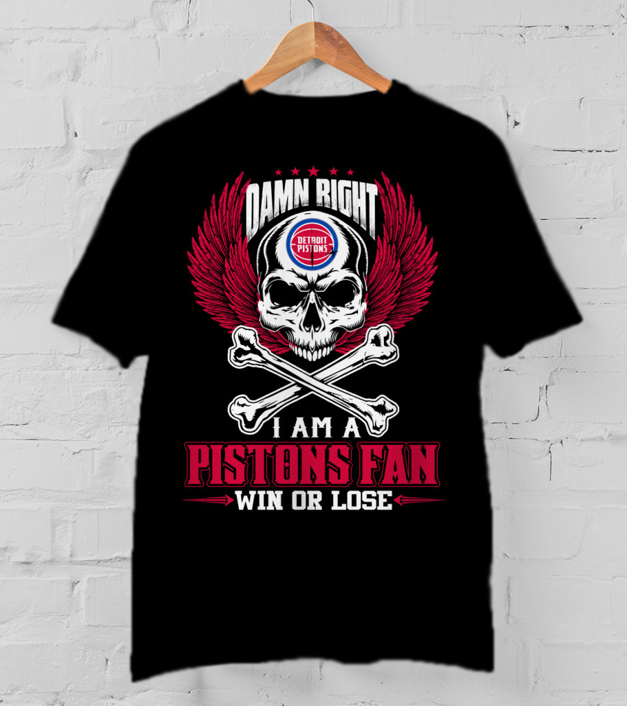 Damn Right Detroit Pistons I Am A Pistons Fan Win Or Lose T-Shirt