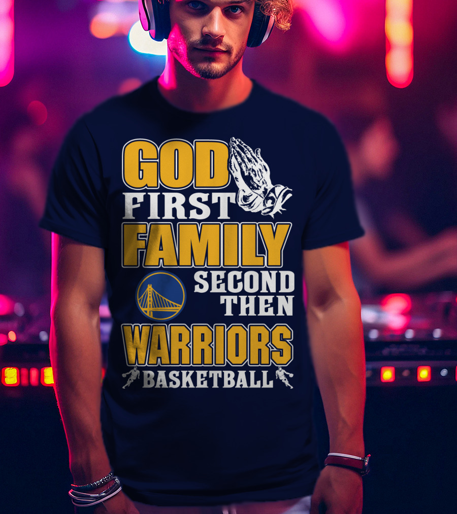 God First Family Second Then Warriors Basketball T-Shirt