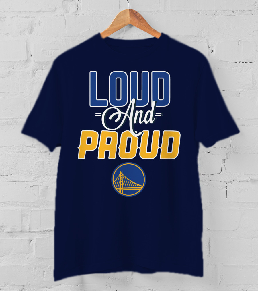 Loud And Proud Golden State Warriors T-Shirt