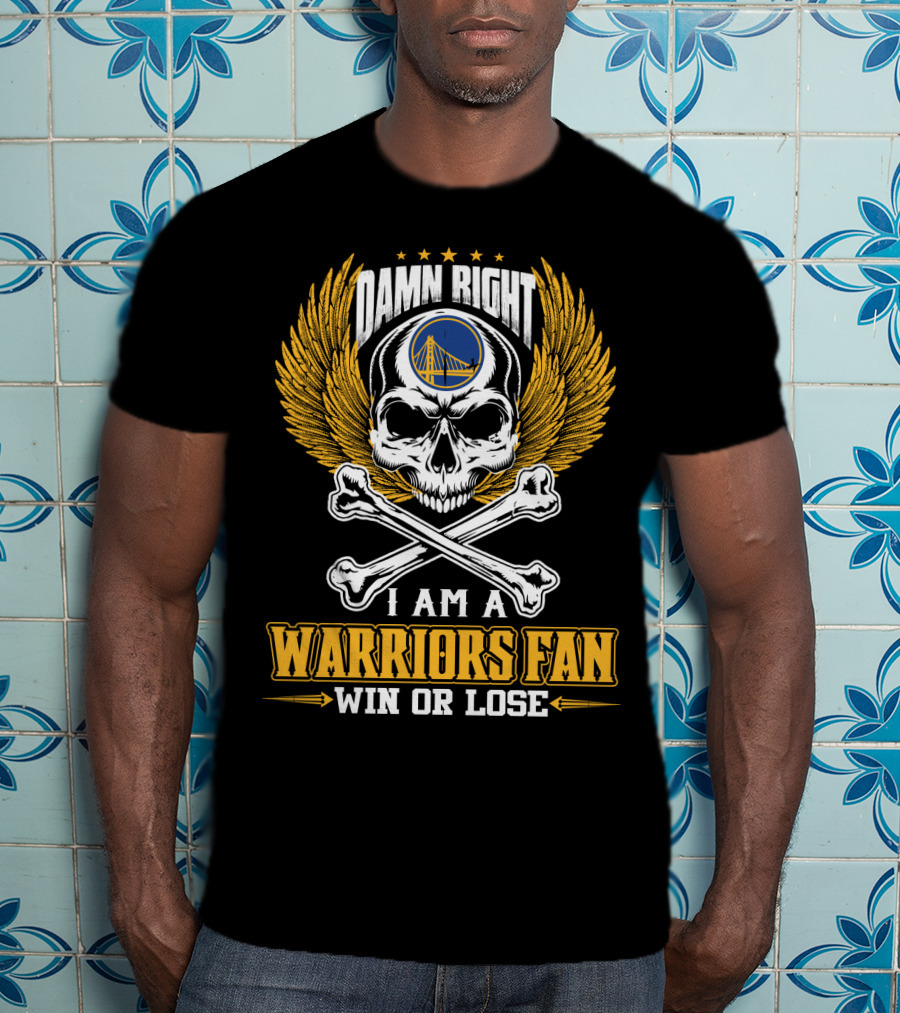 Damn Right I Am A Warriors Fan Win Or Lose Golden State Warriors T-Shirt