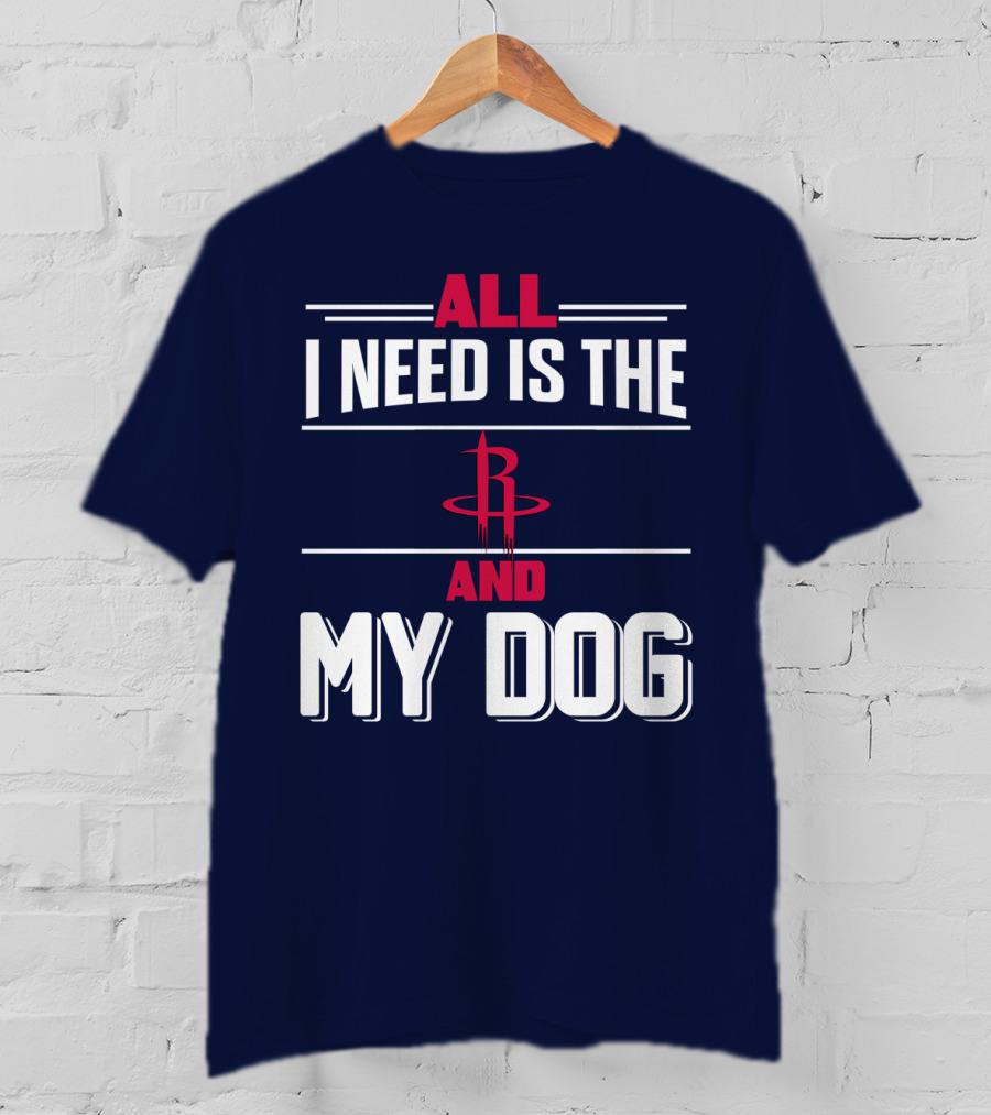 All I Need Is The Houston Rockets And My Dog T-Shirt