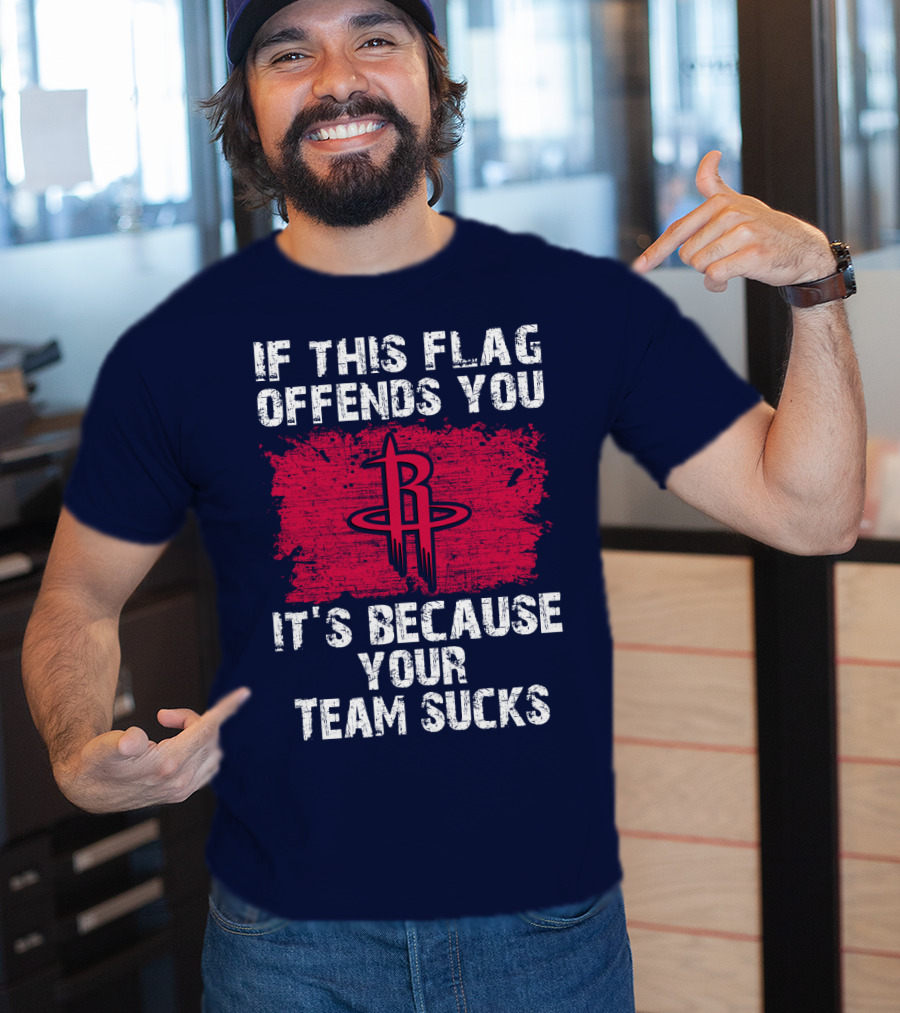 If This Flag Offends You It's Because Your Team Sucks Houston Rockets T-Shirt
