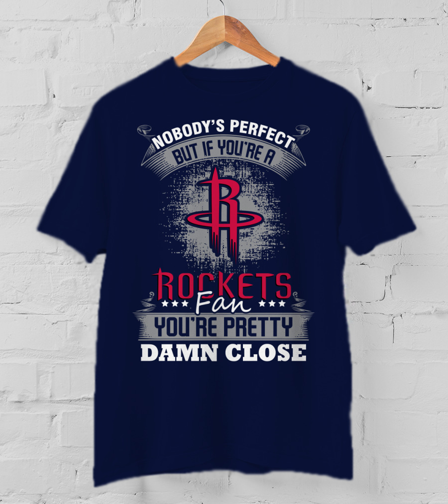 Houston Rockets Fan Nobody's Perfect You're Pretty Damn Close T-Shirt