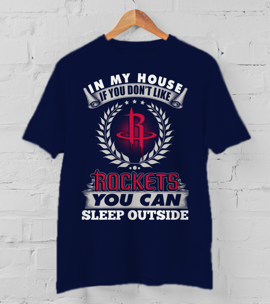 In My House If You Don't Like Houston Rockets You Can Sleep Outside T-Shirt