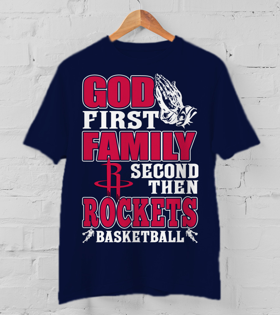 God First Family Second Then Houston Rockets Basketball T-Shirt