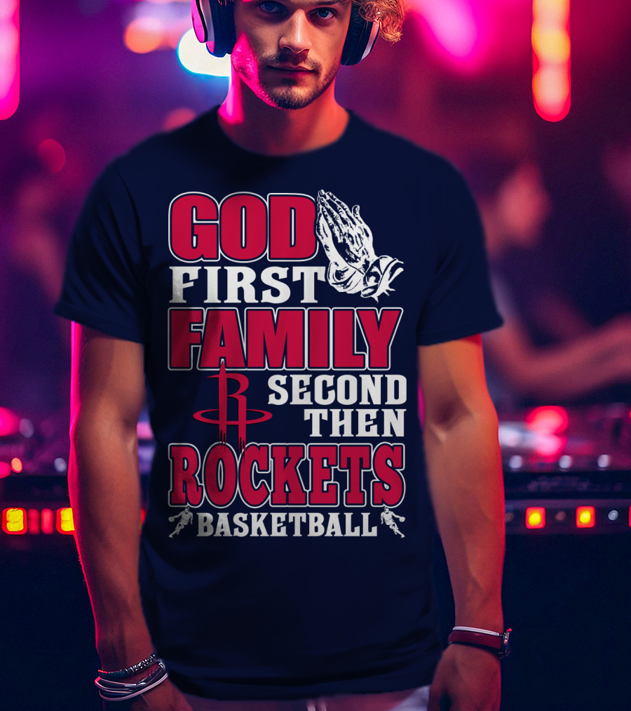 God First Family Second Then Houston Rockets Basketball T-Shirt