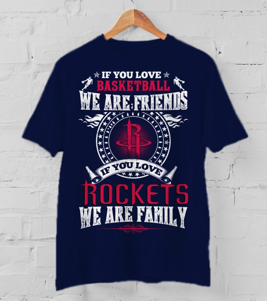 If You Love Basketball We Are Friends If You Love Houston Rockets We Are Family T-Shirt