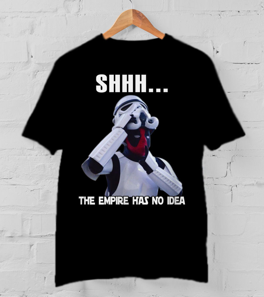Shhh... The Empire Has No Idea T-Shirt