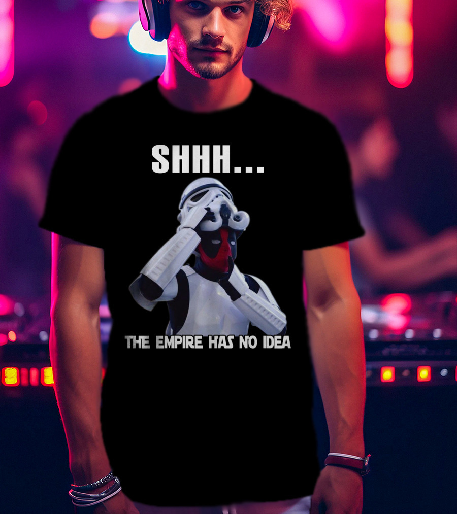 Shhh... The Empire Has No Idea T-Shirt