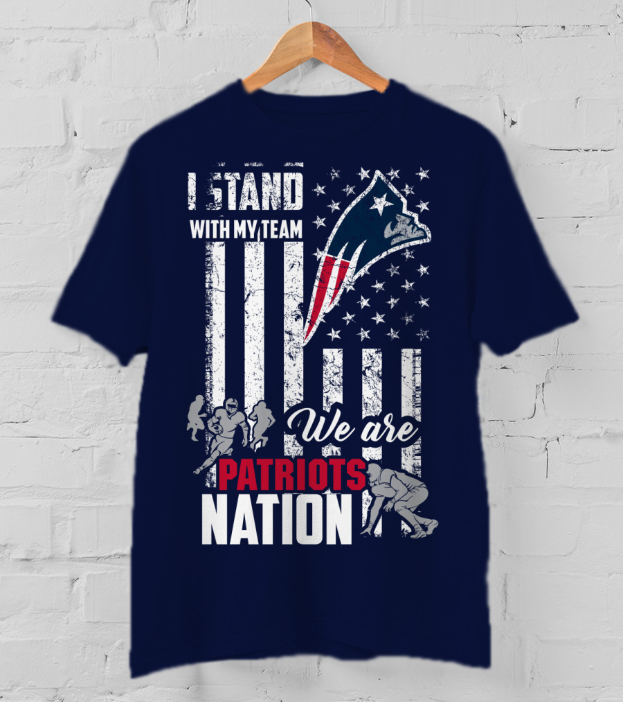 I Stand With My Team Patriots Nation We Are New England Patriots T-Shirt