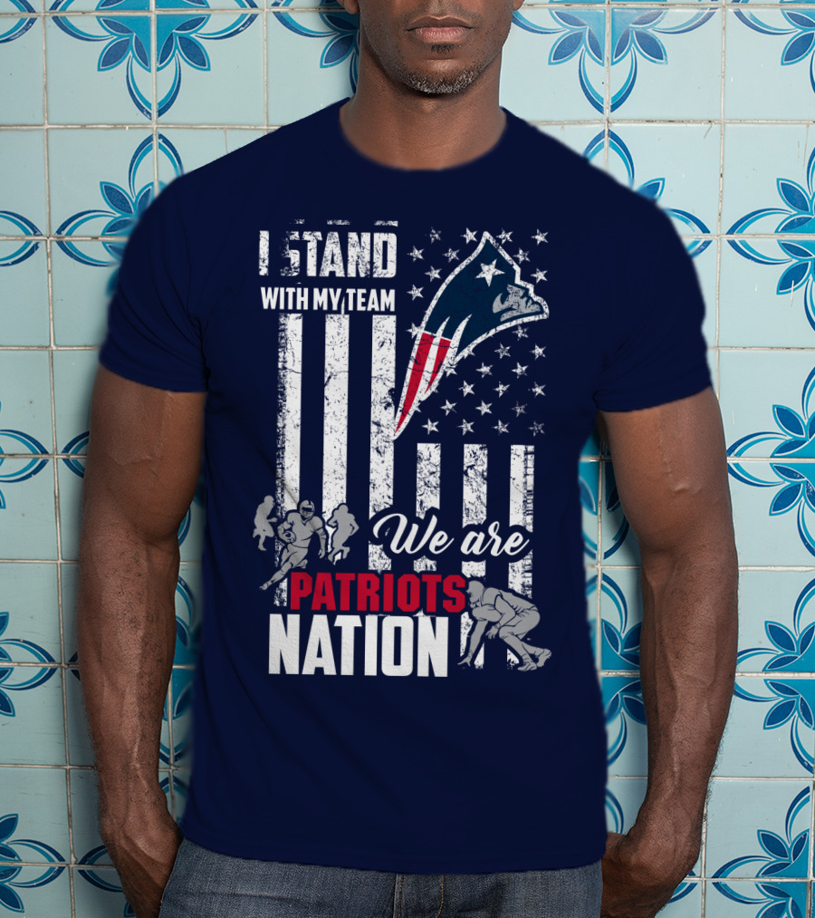 I Stand With My Team Patriots Nation We Are New England Patriots T-Shirt