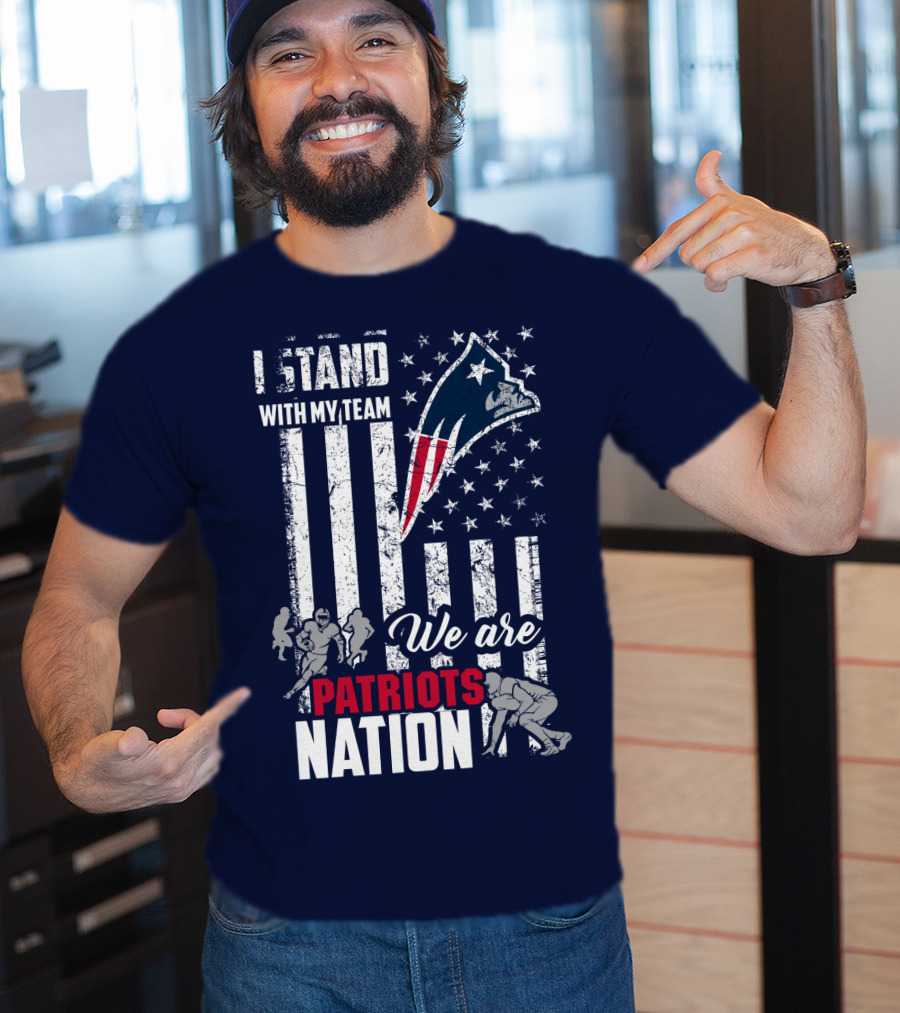 I Stand With My Team Patriots Nation We Are New England Patriots T-Shirt
