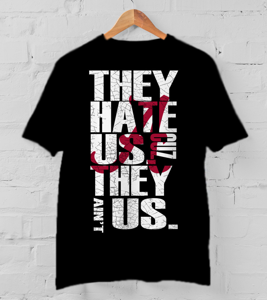 Alabama Crimson Tide They Hate Us Because They Ain't Us T-Shirt