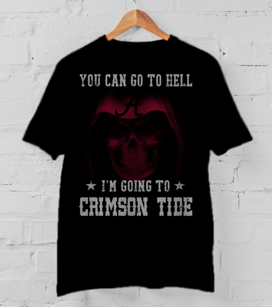 You Can Go To Hell I'm Going To Crimson Tide Alabama T-Shirt