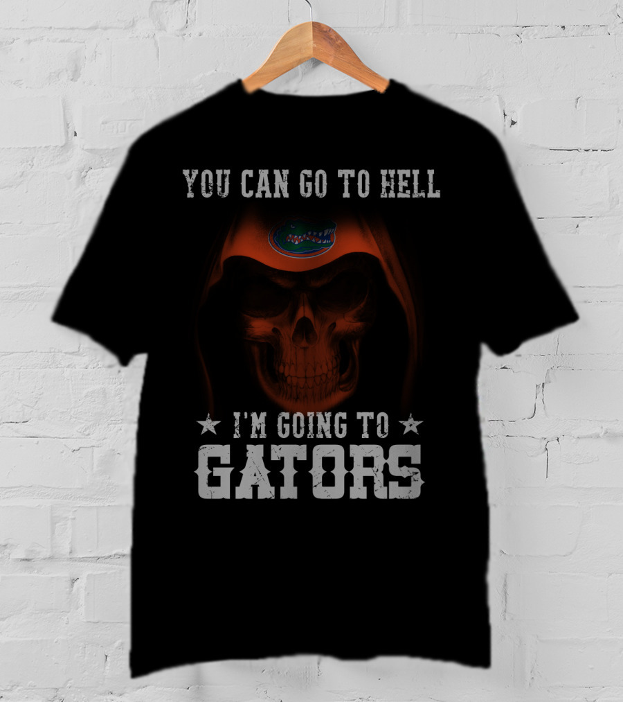 YOU CAN GO TO HELL I'M GOING TO GATORS FLORIDA GATORS T-Shirt