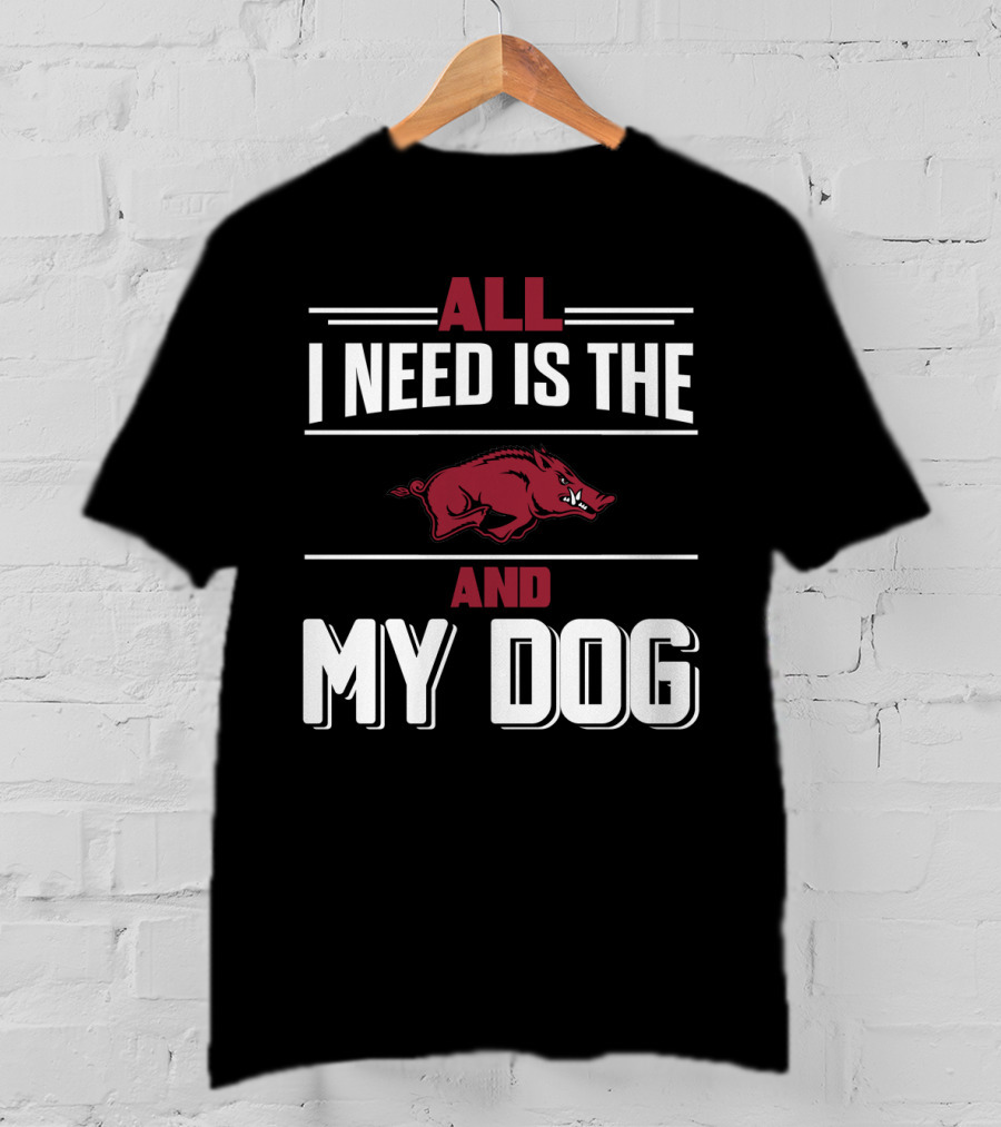 All I Need Is The Arkansas Razorbacks And My Dog T-Shirt